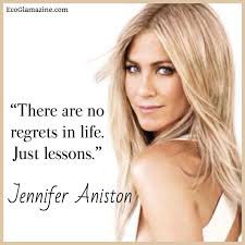 There are no regrets in life. Just lessons.&quot; ~ Jennifer Aniston ... via Relatably.com
