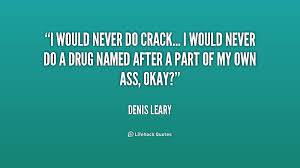 I would never do crack... I would never do a drug named after a ... via Relatably.com