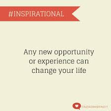 Any new opportunity or experience can change your life ... via Relatably.com