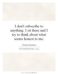 I don&#39;t subscribe to anything. I sit there and I try to think... via Relatably.com