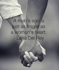 A man&#39;s ego is just as fragile as a woman&#39;s heart. - Lana Del Rey ... via Relatably.com