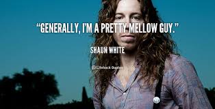 Generally, I&#39;m a pretty mellow guy. - Shaun White at Lifehack Quotes via Relatably.com