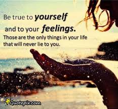 be-true-to-yourself-and-to-your-feelings-those-are-the-only-things-in-your-life-that-will-never-lie-to-you.jpg via Relatably.com