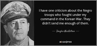 Douglas MacArthur quote: I have one criticism about the Negro ... via Relatably.com