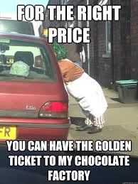for the right price you can have the golden ticket to my chocolate ... via Relatably.com
