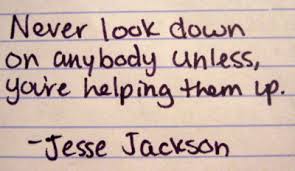 Never look down on anybody unless you&#39;re helping h by Jesse ... via Relatably.com