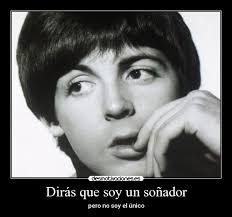 Carteles y Desmotivaciones de diras que soy un sonador pero no soy el unico. carteles diras que soy sonador pero soy unico desmotivaciones - PaulMcCartney