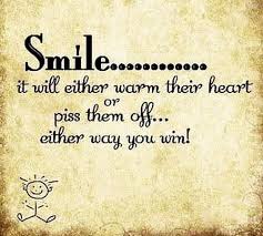 Smile.. It will either warm their heart of piss them off. Either ... via Relatably.com