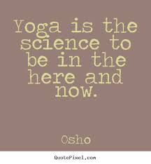 Inspirational quotes - Yoga is the science to be in the here and now. via Relatably.com