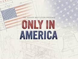 Hoover Institution’s New Only In America Series Asks Titans, ‘Could You Have Made It Anywhere Else?’