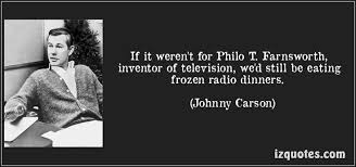 If it weren&#39;t for Philo T. Farnsworth, inventor of television, we ... via Relatably.com