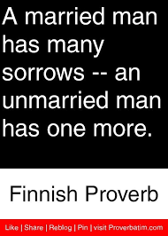 A married man has many sorrows -- an unmarried man has one more ... via Relatably.com