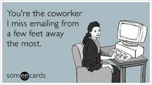 You&#39;re the coworker I miss emailing from a few feet away the most ... via Relatably.com