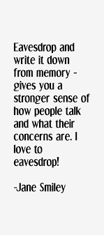 Jane Smiley quote: Eavesdrop and write it down from memory - via Relatably.com