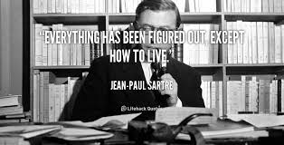 Everything has been figured out, except how to live. - Jean-Paul ... via Relatably.com