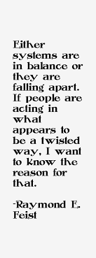 Raymond E. Feist quote: Either systems are in balance or they are via Relatably.com