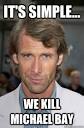 Michael Bay - its simple we kill michael bay - 3oe3qr