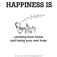 Happiness is, working from home and being your own boss. - Funny ... via Relatably.com