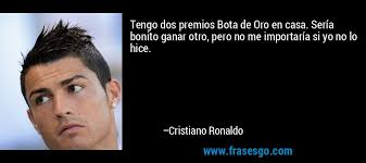 Imagen con la frase de Cristiano Ronaldo. Tengo dos premios Bota de Oro en casa. Sería bonito ganar otro, pero no - frase-tengo_dos_premios_bota_de_oro_en_casa__seria_bonito_ganar_ot-cristiano_ronaldo