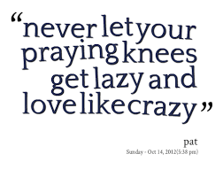 Quotes from Patricia Ortiz: never let your praying knees get lazy ... via Relatably.com