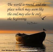 The world is round, and the place which may seem like the end,may ... via Relatably.com