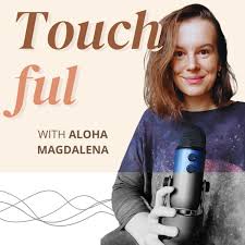 Touchful Podcast with Aloha Magdalena