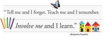 Tell me and I forget. Teach me and I remember. Involve me and I learn.