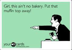 Muffin top ecard | My Style | Pinterest | Muffins, Biscuits and T ... via Relatably.com