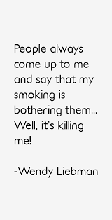 People always come up to me and say that my smokin by Wendy ... via Relatably.com