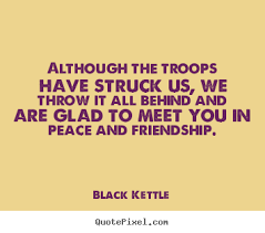 Black Kettle picture quotes - Although the troops have struck us ... via Relatably.com