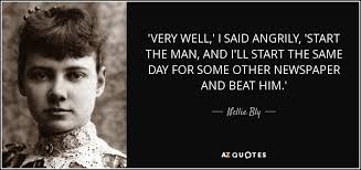 Nellie Bly quote: &#39;VERY WELL,&#39; I SAID ANGRILY, &#39;START THE MAN, AND ... via Relatably.com