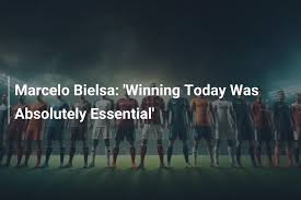 Marcelo Bielsa: 'Winning Today Was Absolutely Essential'