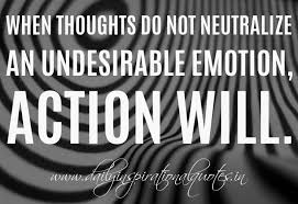 When thoughts do not neutralize an undesirable emotion, action ... via Relatably.com