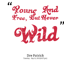 Quotes from Dre Patrick: Young, And Free, But Never Wild ... via Relatably.com