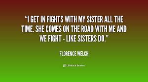 quote-Florence-Welch-i-get-in-fights-with-my-sister-218944.png via Relatably.com