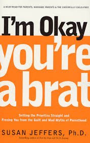 I&#39;m Okay, You&#39;re a Brat!: Setting the Priorities Straight and ... via Relatably.com