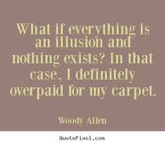 Woody Allen picture quotes - What if everything is an illusion and ... via Relatably.com