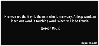 Necessarius, the friend, the man who is necessary. A deep word, an ... via Relatably.com