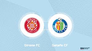 Where to Watch Girona FC vs. Getafe CF: TV Channel, Start Time and Live Stream
