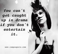 I don&#39;t entertain drama. Drama is so just blehhh! I don&#39;t get ... via Relatably.com