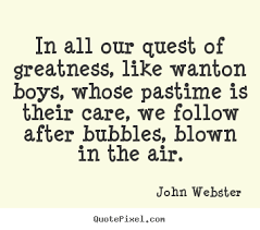 Motivational sayings - In all our quest of greatness, like wanton ... via Relatably.com