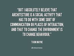 But I absolutely believe that architecture is a social activity ... via Relatably.com