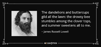 James Russell Lowell quote: The dandelions and buttercups gild all ... via Relatably.com