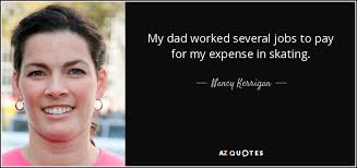 Nancy Kerrigan quote: My dad worked several jobs to pay for my ... via Relatably.com