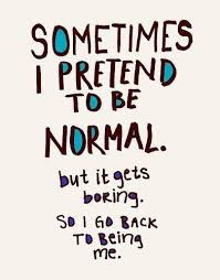 Being normal is just no fun. Be yourself, if people don&#39;t like it ... via Relatably.com