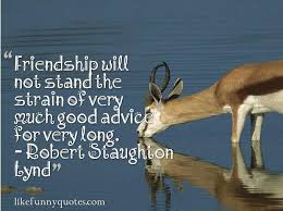 Friendship will not stand the strain of very much good advice for ... via Relatably.com