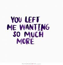 You left me wanting so much more via Relatably.com