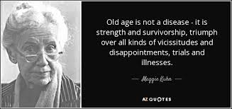 Maggie Kuhn quote: Old age is not a disease - it is strength... via Relatably.com