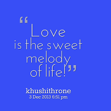 Quotes from Khushi Throne: Love is the sweet melody of life ... via Relatably.com