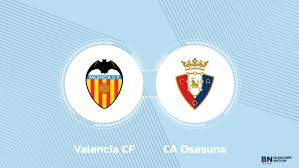 Where to Watch Valencia CF vs. CA Osasuna: TV Channel, Start Time and Live Stream